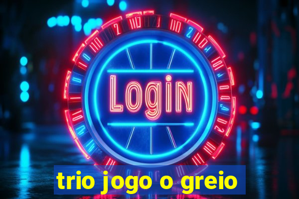 trio jogo o greio